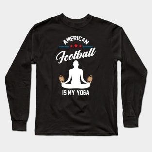 American Football is My Yoga Funny Saying T-Shirt Long Sleeve T-Shirt